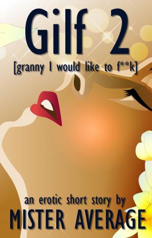 Cover of the book GILF 2 [Granny I would like to f**k] by Mister Average