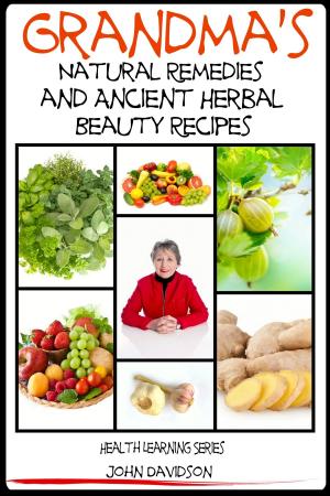 Cover of the book Grandma’s Natural Remedies and Ancient Herbal Beauty Recipes by John Davidson