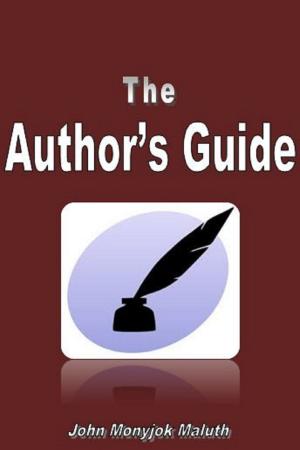 Cover of the book The Author's Guide by John Monyjok Maluth