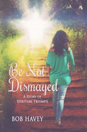 Cover of the book Be Not Dismayed by Rebekah Prewitt