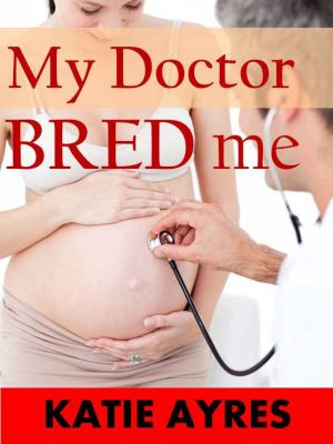 Cover of the book My Doctor Bred Me by Katie Ayres
