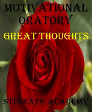 Cover of the book Motivational Oratory: Great Thoughts by Students' Academy