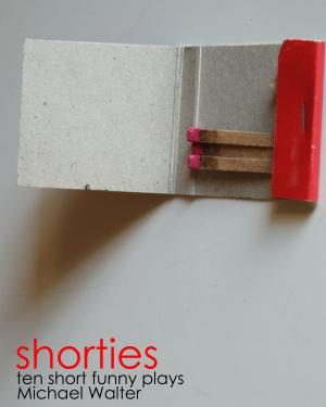 Cover of the book Shorties: Ten Short Funny Plays by Tag Cavello