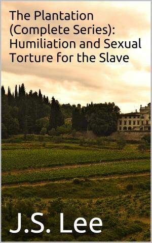 Cover of the book The Plantation (Complete Series): Humiliation and Sexual Torture for the Slave by Aaron Sans