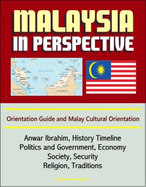 bigCover of the book Malaysia in Perspective: Orientation Guide and Malay Cultural Orientation: Anwar Ibrahim, History Timeline, Politics and Government, Economy, Society, Security, Religion, Traditions by 