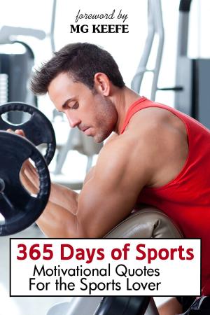 Cover of the book 365 Days of Sports: Motivational Quotes for the Sports Lover by MG Keefe