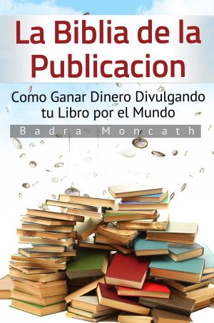 Cover of La Biblia de la Publicación. Como Ganar Dinero Divulgando tu Libro por el Mundo