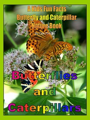 Cover of the book Butterflies and Caterpillars: A Kids Fun Facts Butterfly and Caterpillar Nature Book by Dee Phillips