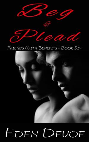 Cover of Beg and Plead (Friends with Benefits - Book Six)