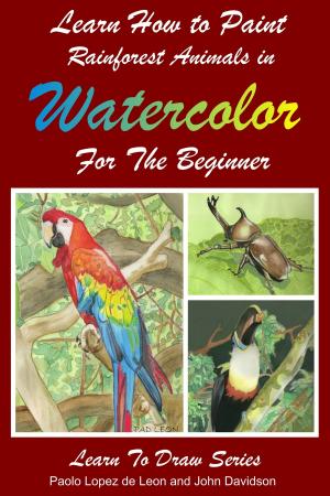 Cover of the book Learn How to Paint Rainforest Animals In Watercolor For The Beginner by John Davidson, Adrian Sanqui