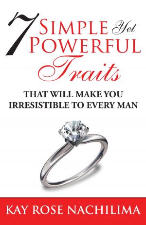 Cover of the book 7 Simple, Yet Powerful Traits: That will Make You Irresistible to Every Man by Abbot George Burke