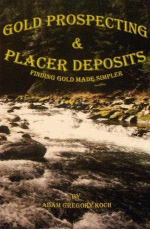 Cover of the book Gold Prospecting & Placer Deposits: Finding Gold Made Simpler by Marcy Kennedy, Chris Saylor
