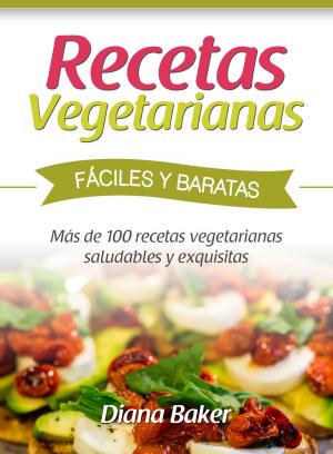 Cover of Recetas Vegetarianas Fáciles y Baratas: Más de 100 recetas vegetarianas saludables y exquisitas