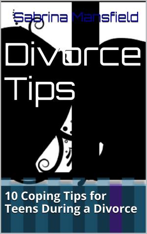 Book cover of Divorce Tips: 10 Coping Tips for Teens During a Divorce