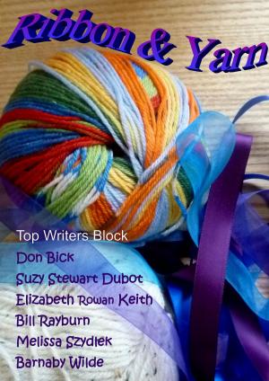 Cover of the book Ribbon & Yarn by Top Writers Block, Cleve Sylcox, Barnaby Wilde, Suzy Stewart Dubot, Tracey Howard, Melissa Szydlek, Elizabeth Rowan Keith