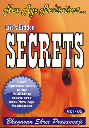 Cover of the book New Age Meditations...Life's Hidden Secrets.(Vol-05) by Bhagavan Shree Prasannaji