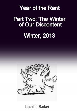Cover of the book Year of the Rant. Part Two: The Winter of Our Discontent, Winter, 2013. by Josh Karaczewski