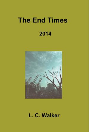 Cover of the book The End Times 2014 by L C Walker