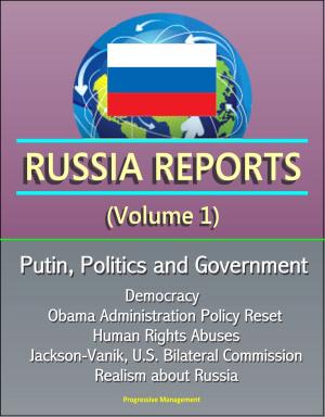 Cover of Russia Reports (Volume 1) - Putin, Politics and Government, Democracy, Obama Administration Policy Reset, Human Rights Abuses, Jackson-Vanik, U.S. Bilateral Commission, Realism about Russia