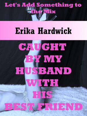 Book cover of Caught By My Husband With His Best Friend (A Very Rough First Anal Sex MMF Threesome Erotica Story)