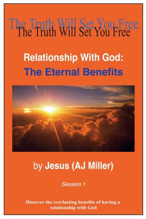 Cover of the book Relationship with God: The Eternal Benefits Session 1 by Jesus (AJ Miller), Mary Magdalene (Mary Luck)