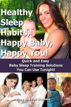 Cover of the book Healthy Sleep Habits, Happy Baby, Happy You! Quick and Easy Baby Sleep Training Solutions You Can Use Tonight! by Melodie de Jager