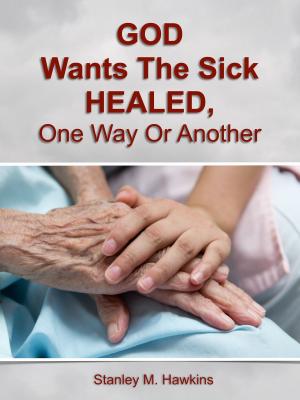 Book cover of God Wants The Sick Healed, One Way Or Another