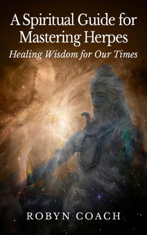 Cover of the book A Spiritual Guide to Mastering Herpes Healing Wisdom for Our Times by Dolf Hartsuiker