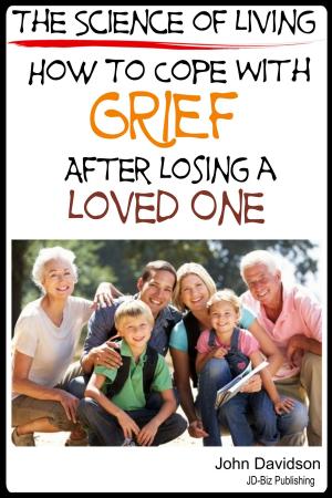 Cover of the book The Science of Living How to Cope with Grief After Losing a Loved One by Dueep Jyot Singh, John Davidson