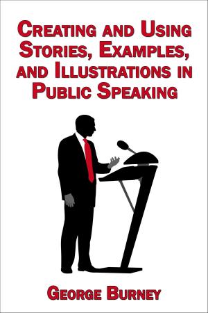 Cover of the book Creating and Using Stories, Examples, and Illustrations in Public Speaking by Sagan Morrow