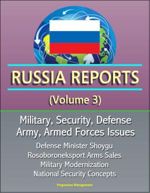 Cover of Russia Reports (Volume 3) - Military, Security, Defense, Army, Armed Forces Issues - Defense Minister Shoygu, Rosoboroneksport Arms Sales, Military Modernization, National Security Concepts