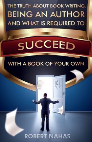 Book cover of The Truth About Book Writing, Being an Author and What Is Required to Succeed with a Book of Your Own