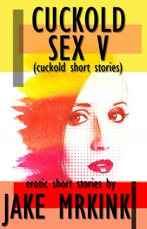 Book cover of Cuckold Sex V (cuckold short stories)