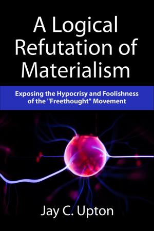 Cover of the book A Logical Refutation of Materialism: Exposing the Hypocrisy and Foolishness of the "Freethought" Movement by Cicéron, Gallon la Bastide.