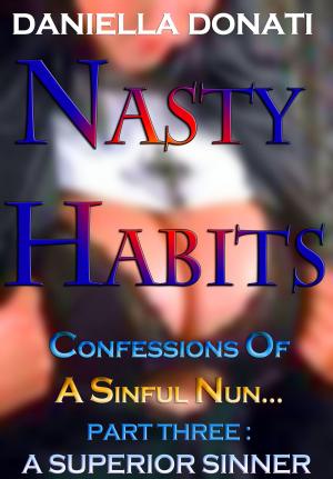 Cover of the book Nasty Habits: Confessions of A Sinful Nun - Part Three: A Superior Sinner by Steve Brookes