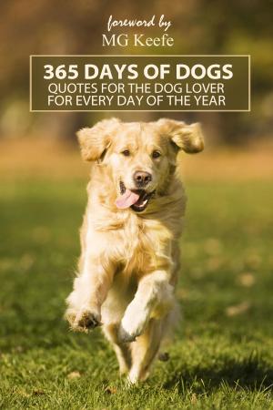 Cover of the book 365 Days of Dogs: Inspirational Quotes for Dog Lovers for Every Day of the Year by MG Keefe
