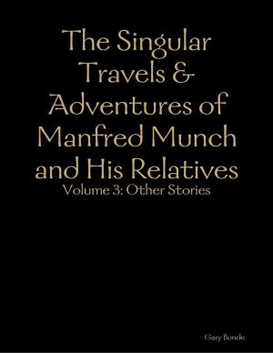 Cover of the book The Singular Travels & Adventures of Manfred Munch and His Relatives Vol. 3 by Mathew Tuward