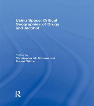 Cover of the book Using Space: Critical Geographies of Drugs and Alcohol by Albert Churchwood