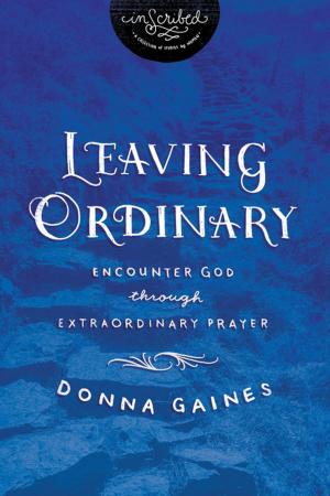 Cover of the book Leaving Ordinary by Women of Faith