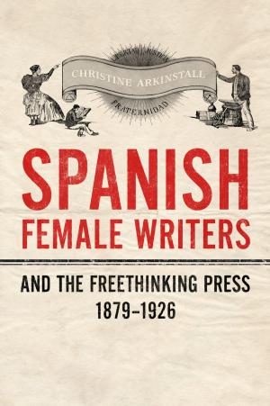 Cover of the book Spanish Female Writers and the Freethinking Press, 1879-1926 by Manlio Triggiani