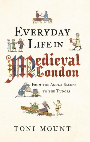 Cover of the book Everyday Life in Medieval London by Paul Chrystal, Simon Crossley