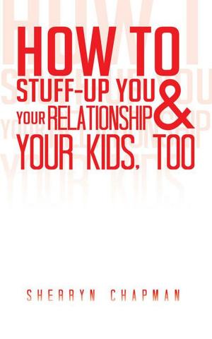 Cover of the book How to Stuff-Up You and Your Relationship and Your Kids, Too by Carma Cruz.