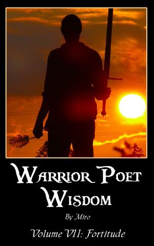 Cover of the book Warrior Poet Wisdom Vol. VII: Fortitude by Thomas Walsh