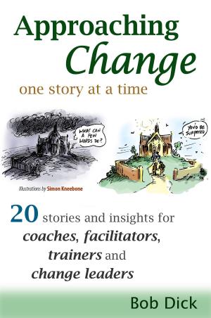 Cover of the book Approaching Change One Story At a Time: 20 Stories and Insights for Coaches, Facilitators, Trainers and Change Leaders by Bob Johnson