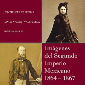 Cover of the book Imágenes Del Segundo Imperio Mexicano 1864 – 1867 by DR. ADALBERTO GARCÍA DE MENDOZA