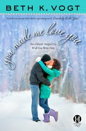 Cover of the book You Made Me Love You: an eShort Sequel to Wish You Were Here by Ken Canfield, Ph.D.