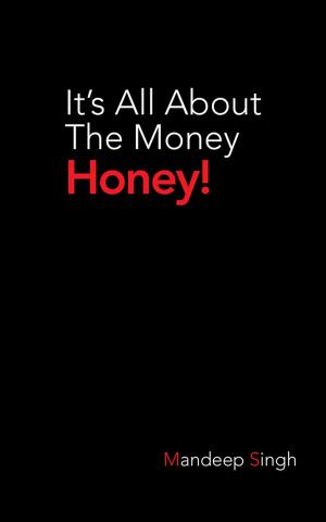 Cover of the book It’S All About the Money Honey! by Siddharth S. Sinha