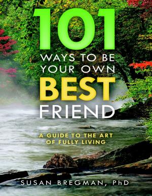 Cover of the book 101 Ways to Be Your Own Best Friend: A Guide to the Art of Fully Living by Nakia Melecio