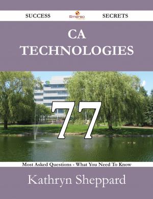 Cover of the book CA Technologies 77 Success Secrets - 77 Most Asked Questions On CA Technologies - What You Need To Know by Ruby Hopkins
