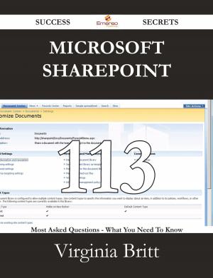 Cover of the book Microsoft Sharepoint 113 Success Secrets - 113 Most Asked Questions On Microsoft Sharepoint - What You Need To Know by Amy Robbins